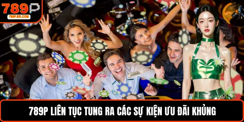 789P liên tục tung ra các sự kiện ưu đãi khủng