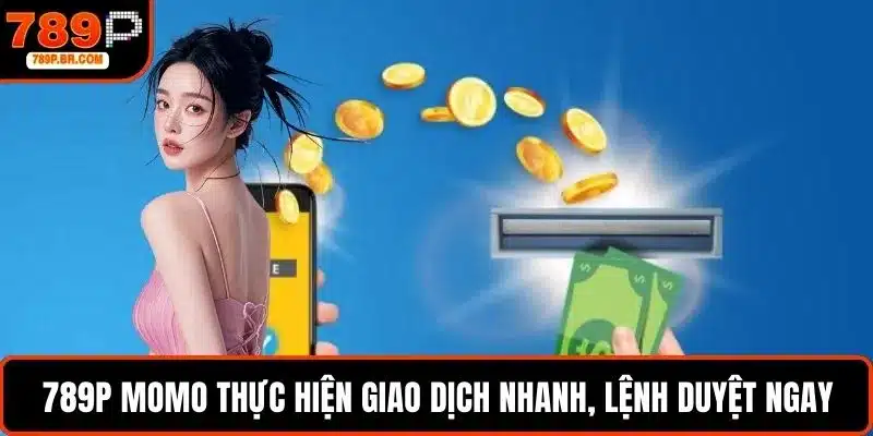 789P Momo thực hiện giao dịch nhanh chóng, lệnh duyệt ngay