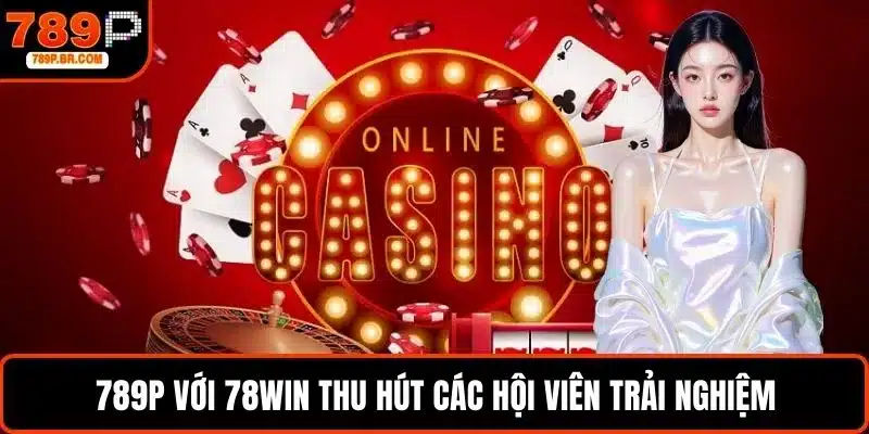 789P với 78WIN thu hút các hội viên trải nghiệm