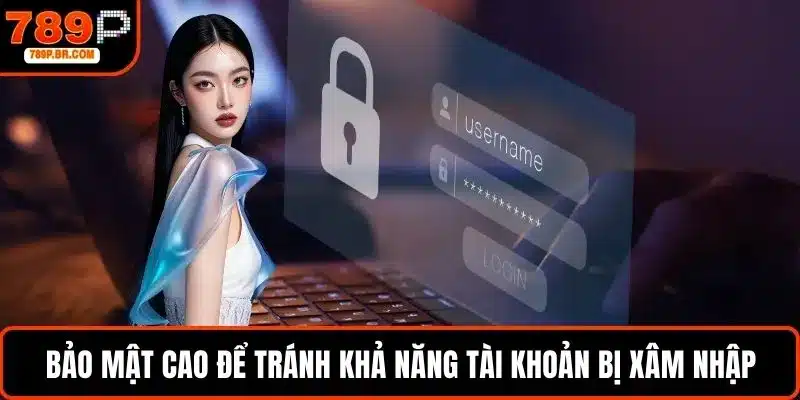 Bảo mật cao để tránh khả năng tài khoản bị xâm nhập