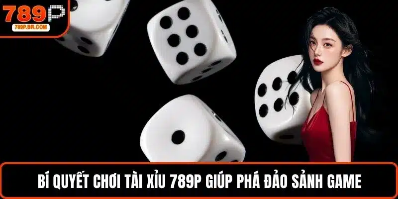 Bí quyết chơi tài xỉu 789P giúp phá đảo sảnh game