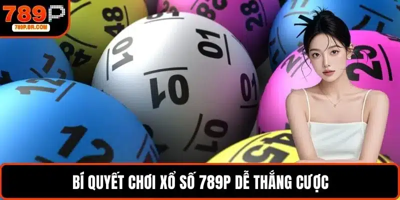 Bí quyết chơi xổ số 789P dễ thắng cược