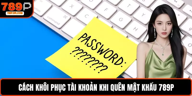 Cách khôi phục tài khoản khi quên mật khẩu 789P