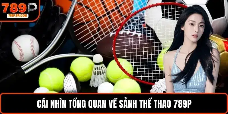 Cái nhìn tổng quan về sảnh thể thao 789P