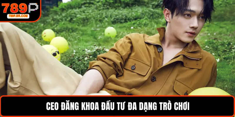 CEO Đăng Khoa đầu tư đa dạng trò chơi