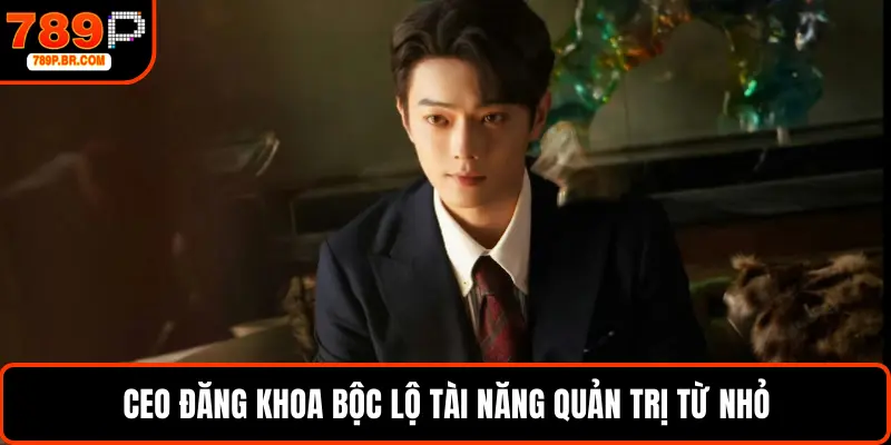 CEO Đăng Khoa bộc lộ tài năng quản trị từ nhỏ