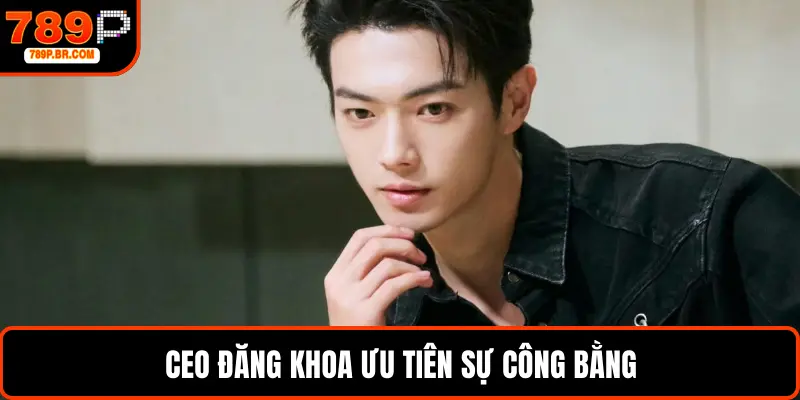 CEO Đăng Khoa ưu tiên sự công bằng