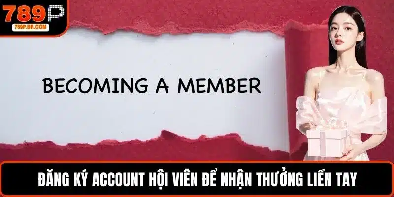 Đăng ký account hội viên để nhận thưởng liền tay