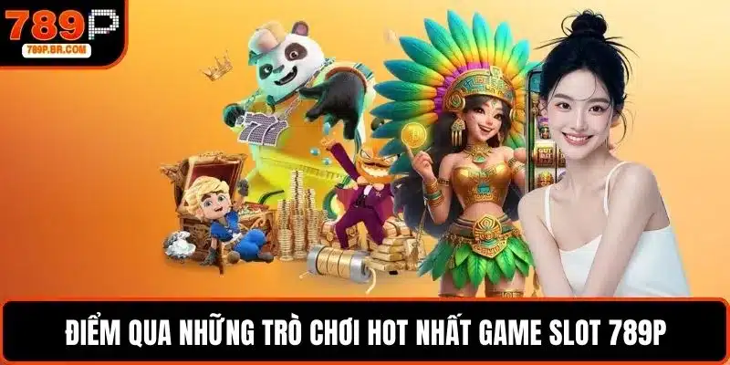 Điểm qua những trò chơi hot nhất game slot 789P