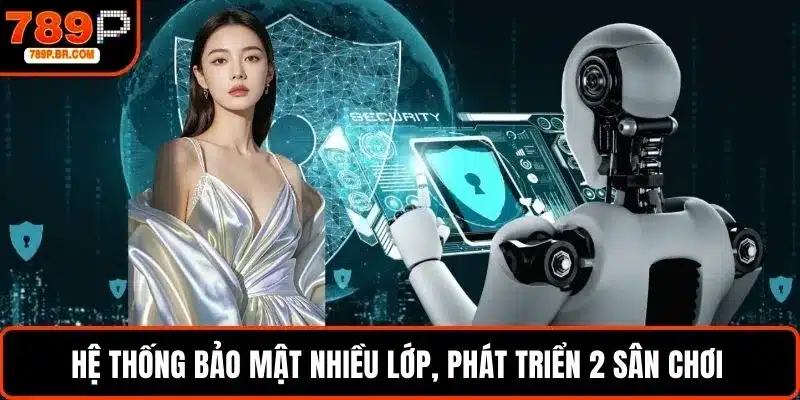 Hệ thống bảo mật nhiều lớp, phát triển 2 sân chơi minh bạch