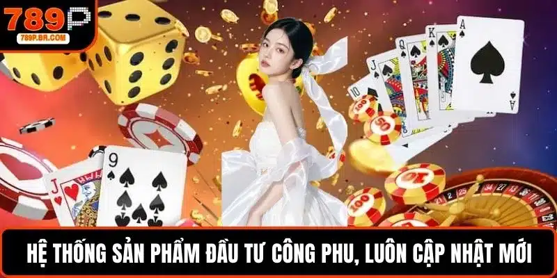 Hệ thống sản phẩm được đầu tư công phu, luôn cập nhật mới