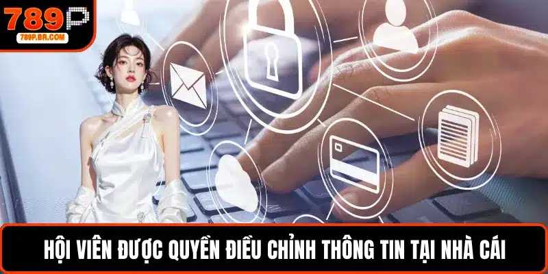 Hội viên được quyền điều chỉnh thông tin tại nhà cái