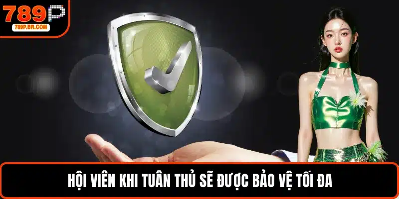 Hội viên khi tuân thủ sẽ được bảo vệ tối đa