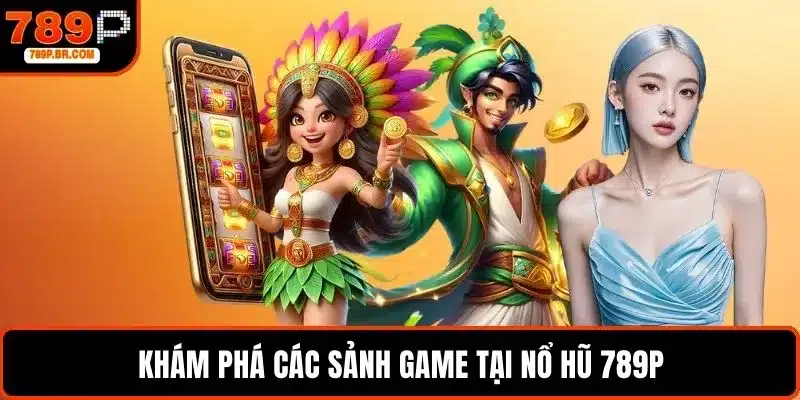 Khám phá các sảnh game tại nổ hũ 789P