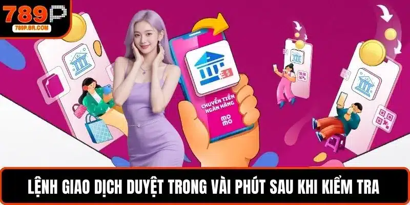 Lệnh giao dịch duyệt trong vài phút sau khi kiểm tra đủ điều kiện
