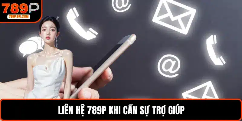 Liên hệ 789P khi cần sự trợ giúp