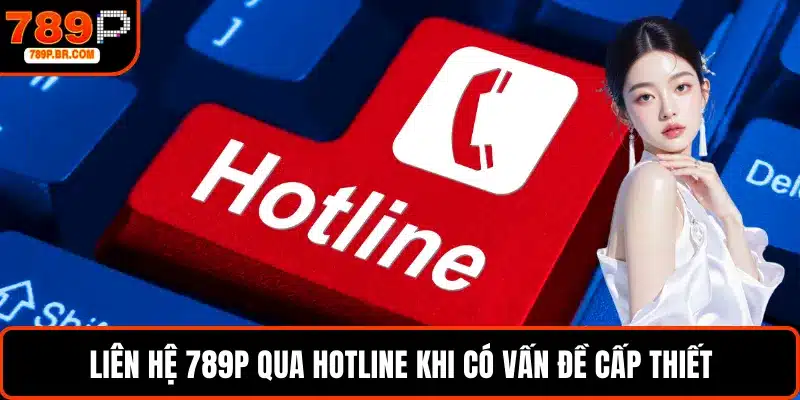Liên hệ 789P qua hotline khi có vấn đề cấp thiết