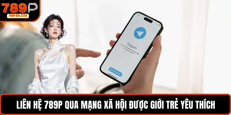 Liên hệ 789P qua mạng xã hội được giới trẻ yêu thích