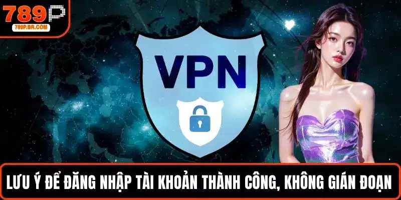 Lưu ý để đăng nhập tài khoản thành công, không gián đoạn