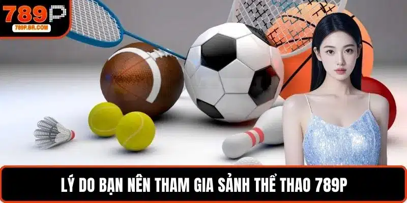 Lý do bạn nên tham gia sảnh thể thao 789P