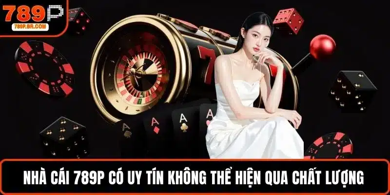 Nhà cái 789P có uy tín không thể hiện qua chất lượng sản phẩm