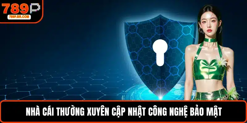 Nhà cái thường xuyên cập nhật công nghệ bảo mật