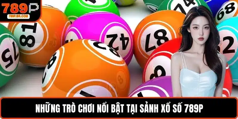 Những trò chơi nổi bật tại sảnh xổ số 789P