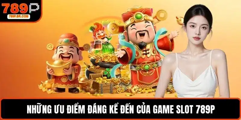 Những ưu điểm đáng kể đến của game slot 789P