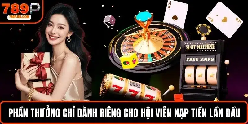 Phần thưởng chỉ dành riêng cho hội viên nạp tiền lần đầu