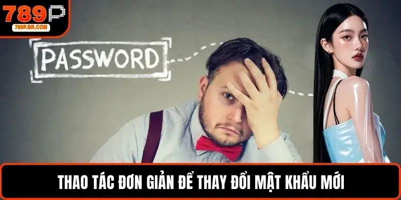 Thao tác đơn giản để thay đổi mật khẩu mới