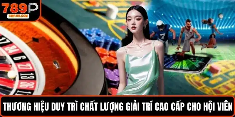 Thương hiệu duy trì chất lượng giải trí cao cấp cho hội viên