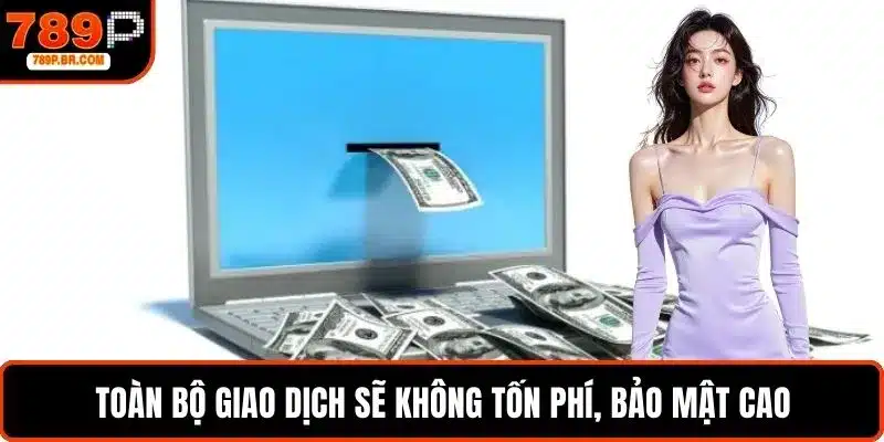 Toàn bộ giao dịch sẽ không tốn phí, bảo mật cao