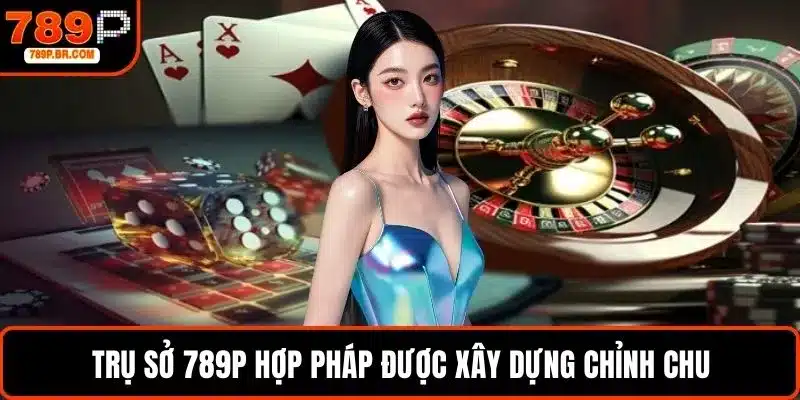 Trụ sở 789P hợp pháp được xây dựng chỉnh chu