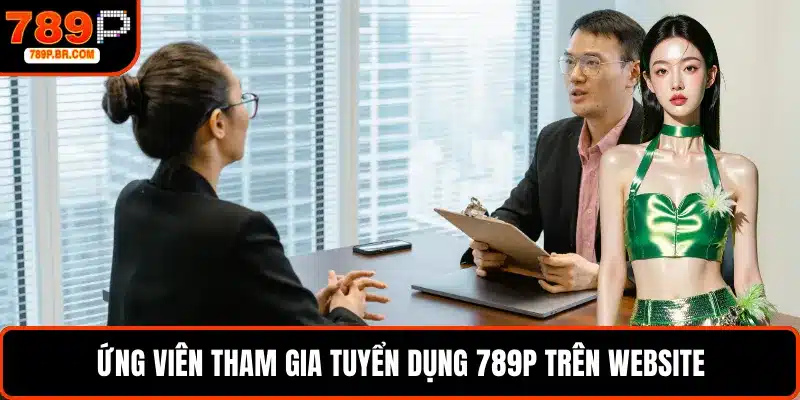 Ứng viên tham gia tuyển dụng 789P trên website